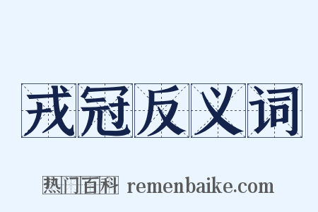 戎冠反义词是什么意思的图片